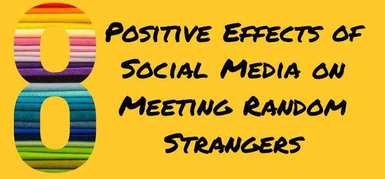 8 Positive Effects of Social Media on Meeting Random Strangers